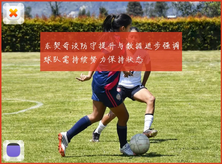 东契奇谈防守提升与数据进步强调球队需持续努力保持状态